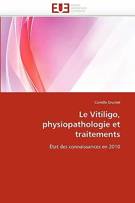 Le Vitiligo, Physiopathologie Et Traitements (Vitiligo, fiziopatológia és kezelés) - Le Vitiligo, Physiopathologie Et Traitements