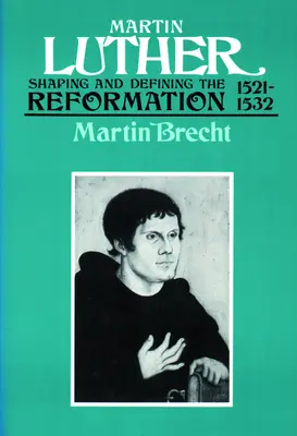 Luther Márton 1521-1532: A reformáció alakítása és meghatározása - Martin Luther 1521-1532: Shaping and Defining the Reformation