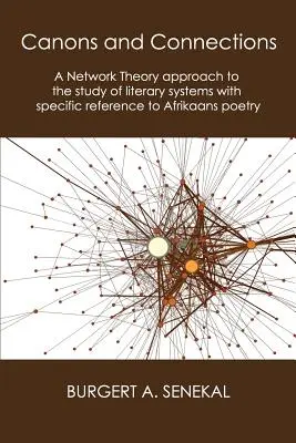 Kánonok és kapcsolatok: Hálózatelméleti megközelítés az irodalmi rendszerek tanulmányozásához, különös tekintettel az afrikaans költészetre - Canons and Connections: A Network Theory Approach to the Study of Literary Systems with Specific Reference to Afrikaans Poetry