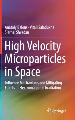 Nagy sebességű mikrorészecskék az űrben: Az elektromágneses besugárzás hatásmechanizmusai és enyhítő hatásai - High Velocity Microparticles in Space: Influence Mechanisms and Mitigating Effects of Electromagnetic Irradiation