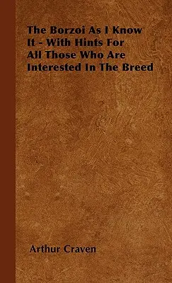 A borzoi, ahogy én ismerem - tippekkel mindazoknak, akiket érdekel a fajta - The Borzoi As I Know It - With Hints For All Those Who Are Interested In The Breed