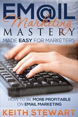 Email marketing mesterfogások könnyen kezelhetővé téve a marketingesek számára - Email Marketing Mastery Made Easy for Marketers