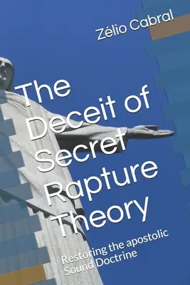 A titkos elragadtatási elmélet csalása: Az apostoli szilárd tanítás helyreállítása - The Deceit of Secret Rapture Theory: Restoring the apostolic Sound Doctrine