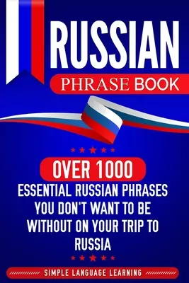 Orosz kifejezésgyűjtemény: Több mint 1000 nélkülözhetetlen orosz kifejezés, amit nem akarsz nélkülözni az oroszországi utazásodon - Russian Phrase Book: Over 1000 Essential Russian Phrases You Don't Want to Be Without on Your Trip to Russia