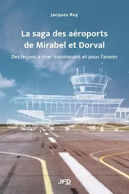 La saga des aroports de Mirabel et Dorval: des leons tirer maintenant et pour l'avenir (A Mirabel és Dorval repülőterek története: a leon tirer maintenant et pour l'avenir) - La saga des aroports de Mirabel et Dorval: des leons  tirer maintenant et pour l'avenir