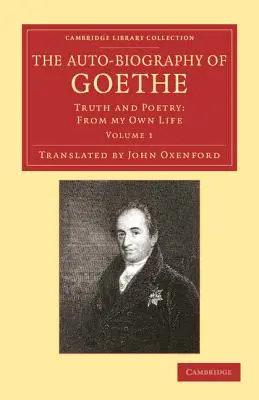 Goethe önéletrajza: Igazság és költészet: A saját életemből - The Auto-Biography of Goethe: Truth and Poetry: From My Own Life