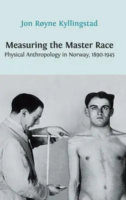 A mesterfajták mérése: Fizikai antropológia Norvégiában 1890-1945 - Measuring the Master Race: Physical Anthropology in Norway 1890-1945