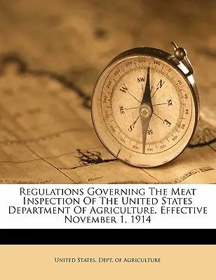 Az Egyesült Államok Mezőgazdasági Minisztériumának a húsvizsgálatra vonatkozó szabályzata. Hatályos 1914. november 1. - Regulations Governing the Meat Inspection of the United States Department of Agriculture. Effective November 1, 1914