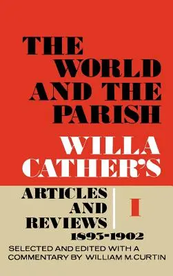 A világ és a parókia, 1. kötet: Willa Cather cikkei és kritikái, 1893-1902 - The World and the Parish, Volume 1: Willa Cather's Articles and Reviews, 1893-1902