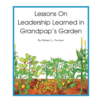 A nagypapa kertjében tanult leckék a vezetésről - Lessons on Leadership Learned in Grandpap's Garden