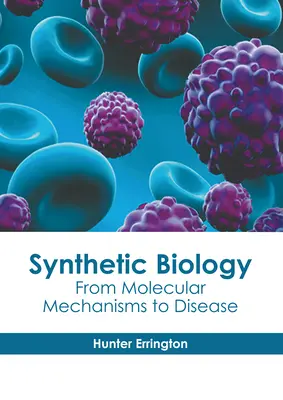 Szintetikus biológia: A molekuláris mechanizmusoktól a betegségekig - Synthetic Biology: From Molecular Mechanisms to Disease