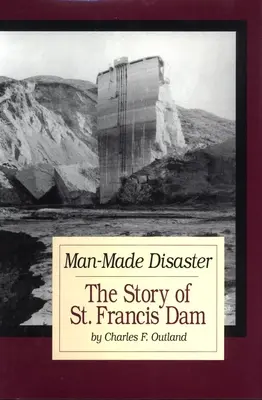 Ember okozta katasztrófa: Szent Ferenc gátjának története 3. kötet - Man-Made Disaster: The Story of St. Francis Damvolume 3