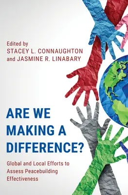 Are We Making a Difference? Globális és helyi erőfeszítések a béketeremtés hatékonyságának értékelésére - Are We Making a Difference?: Global and Local Efforts to Assess Peacebuilding Effectiveness