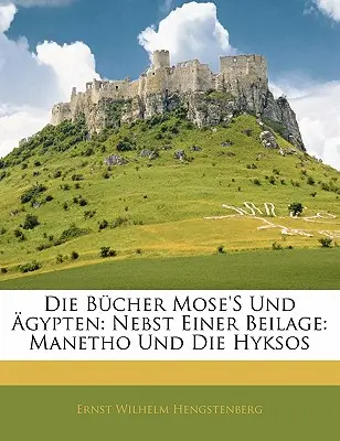 Die Bcher Mose's Und gypten: Nebst Einer Beilage: Manetho Und Die Hyksos