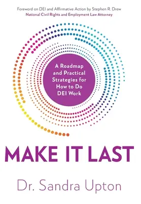 Make It Last: Útiterv és gyakorlati stratégiák a DEI-munka végzéséhez - Make It Last: A Roadmap and Practical Strategies for How to Do DEI Work