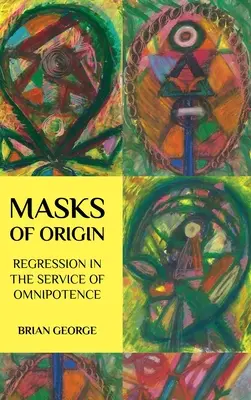 Az eredet maszkjai: Visszafejlődés a mindenhatóság szolgálatában - Masks of Origin: Regression in the Service of Omnipotence