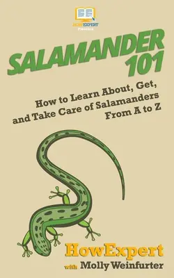 Szalamandra 101: Hogyan ismerjük meg, szerezzük be és gondozzuk a szalamandrákat A-tól Z-ig - Salamander 101: How to Learn About, Get, and Take Care of Salamanders From A to Z