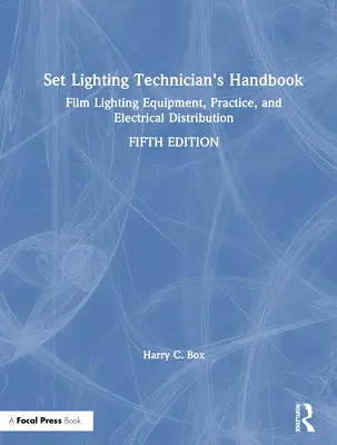 A díszletvilágítási technikus kézikönyve: Filmvilágítási berendezések, gyakorlat és elektromos elosztás - Set Lighting Technician's Handbook: Film Lighting Equipment, Practice, and Electrical Distribution