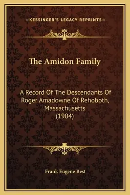 Az Amidon család: A Record Of The Descendants Of Roger Amadowne Of Rehoboth, Massachusetts (1904) - The Amidon Family: A Record Of The Descendants Of Roger Amadowne Of Rehoboth, Massachusetts (1904)