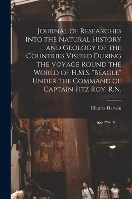 Journal of Researches Into the Natural History and Geology of the Countries Visited During the Voyage Round the World of H.M.S. Beagle