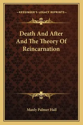 A halál és utána és a reinkarnáció elmélete - Death And After And The Theory Of Reincarnation