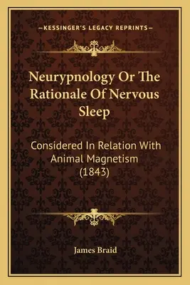 Neurypnology Or The Rationale Of Nervous Sleep: Az állati mágnesességgel kapcsolatban (1843) - Neurypnology Or The Rationale Of Nervous Sleep: Considered In Relation With Animal Magnetism (1843)