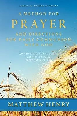 Az imádság módszere és útmutatás az Istennel való mindennapi közösséghez - A Method for Prayer and Directions for Daily Communion with God