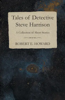 Steve Harrison nyomozó történetei (Rövid történetek gyűjteménye) - Tales of Detective Steve Harrison (A Collection of Short Stories)