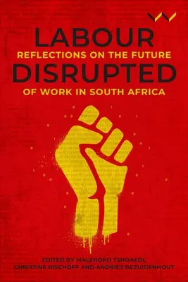 A munka megszakadt: Gondolatok a munka jövőjéről Dél-Afrikában - Labour Disrupted: Reflections on the Future of Work in South Africa