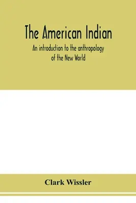 Az amerikai indiánok; bevezetés az Újvilág antropológiájába - The American Indian; an introduction to the anthropology of the New World