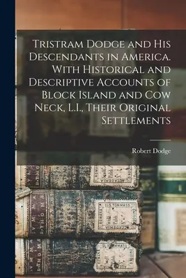 Tristram Dodge és leszármazottai Amerikában. Történelmi és leíró beszámolókkal Block Island és Cow Neck, L.I., eredeti településeikről. - Tristram Dodge and his Descendants in America. With Historical and Descriptive Accounts of Block Island and Cow Neck, L.I., Their Original Settlements