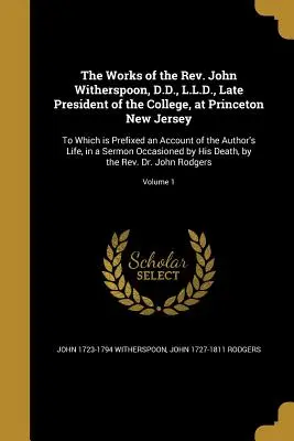 John Witherspoon, D.D., L.L.D., a Princeton New Jersey-i főiskola néhai elnökének művei: Melyhez csatolva van egy beszámoló az A - The Works of the Rev. John Witherspoon, D.D., L.L.D., Late President of the College, at Princeton New Jersey: To Which is Prefixed an Account of the A