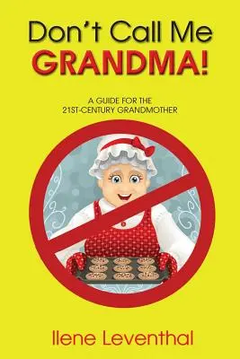 Ne hívj nagyinak! Útmutató a 21. századi nagymamáknak - Don't Call Me Grandma!: A Guide for the 21st-Century Grandmother