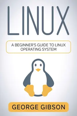 Linux: Linux operációs rendszer: A Beginner's Guide to Linux Operating System (Kezdők útmutatója a Linux operációs rendszerhez) - Linux: A Beginner's Guide to Linux Operating System