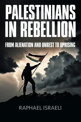 Palesztinok a lázadásban: Az elidegenedéstől és a nyugtalanságtól a felkelésig - Palestinians in Rebellion: From Alienation and Unrest to Uprising