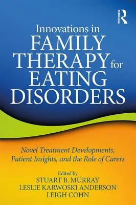 Innovációk az evészavarok családterápiájában: Új kezelési fejlesztések, a betegek meglátásai és a gondozók szerepe - Innovations in Family Therapy for Eating Disorders: Novel Treatment Developments, Patient Insights, and the Role of Carers