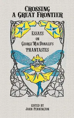 Egy nagy határ átlépése: George MacDonald Phantastes című művéről szóló esszék - Crossing a Great Frontier: Essays on George MacDonald's Phantastes