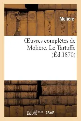 Molire összes művei. Le Tartuffe (Molire (Poquelin Dit) Jean-Baptiste) - Oeuvres Compltes de Molire. Le Tartuffe (Molire (Poquelin Dit) Jean-Baptiste)
