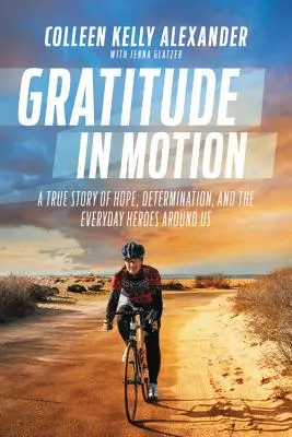 Hálaadás mozgásban: Igaz történet a reményről, az elszántságról és a körülöttünk élő mindennapi hősökről - Gratitude in Motion: A True Story of Hope, Determination, and the Everyday Heroes Around Us