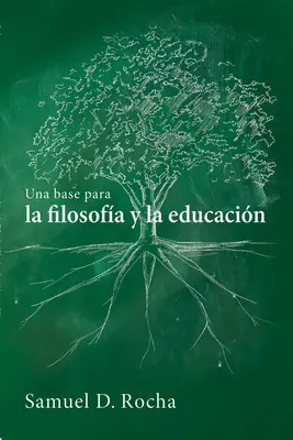 Una base para la filosofa y la educacin / A Primer for Philosophy and Education (Egy alapmű a filozófiához és a neveléshez) - Una base para la filosofa y la educacin / A Primer for Philosophy and Education