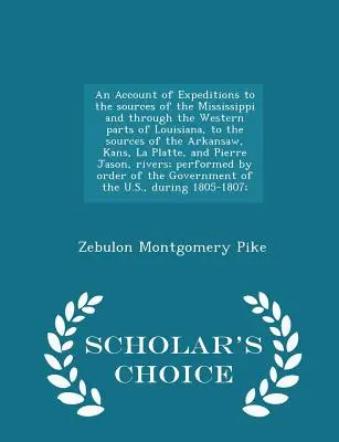 Beszámoló a Mississippi forrásaihoz és Louisiana nyugati részein keresztül Louisiana, az Arkansaw, Kans, La Platt forrásaihoz vezető expedícióról. - An Account of Expeditions to the sources of the Mississippi and through the Western parts of Louisiana, to the sources of the Arkansaw, Kans, La Platt