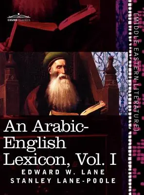 Arab-angol lexikon (nyolc kötetben), I. kötet: A legjobb és legbőségesebb keleti forrásokból származó lexikon. - An Arabic-English Lexicon (in Eight Volumes), Vol. I: Derived from the Best and the Most Copious Eastern Sources