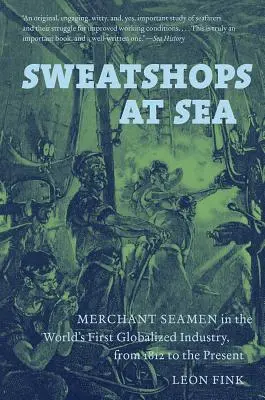 Sweatshopok a tengeren: Kereskedelmi tengerészek a világ első globalizált iparában 1812-től napjainkig - Sweatshops at Sea: Merchant Seamen in the World's First Globalized Industry, from 1812 to the Present