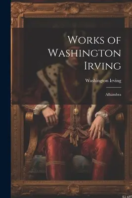 Washington Irving művei: Alhambra - Works of Washington Irving: Alhambra