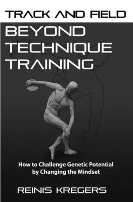 Track and Field: Túl a technikai képzésen: Hogyan lehet a gondolkodásmód megváltoztatásával kihívást jelenteni a genetikai potenciálra? - Track and Field: Beyond Technique Training: How to Challenge Genetic Potential by Changing the Mindset