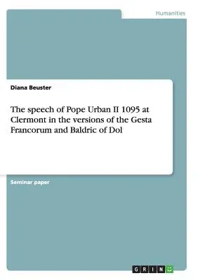 II. urbán pápa 1095-ös clermonti beszéde a Gesta Francorum és a dol-i Baldric változatában - The speech of Pope Urban II 1095 at Clermont in the versions of the Gesta Francorum and Baldric of Dol