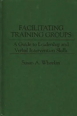 Facilitace výcvikových skupin: Průvodce dovednostmi vedení a slovní intervence - Facilitating Training Groups: A Guide to Leadership and Verbal Intervention Skills