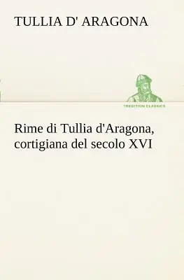 Rime di Tullia d'Aragona, cortigiana del secolo XVI