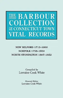Barbour Collection of Connecticut Town Vital Records. Volume 30: New Milford 1712-1860, Norfolk 1758-1850, North Stonington 1807-1852. - Barbour Collection of Connecticut Town Vital Records. Volume 30: New Milford 1712-1860, Norfolk 1758-1850, North Stonington 1807-1852