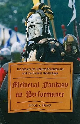 A középkori fantázia mint előadás: A Kreatív Anakronizmus Társasága és a jelenlegi középkor - Medieval Fantasy as Performance: The Society for Creative Anachronism and the Current Middle Ages